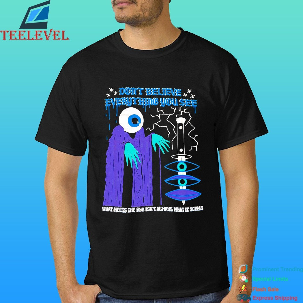 Don’t Believe Everything You See What Meets The Eye Isn’t Always What Seems Shirt