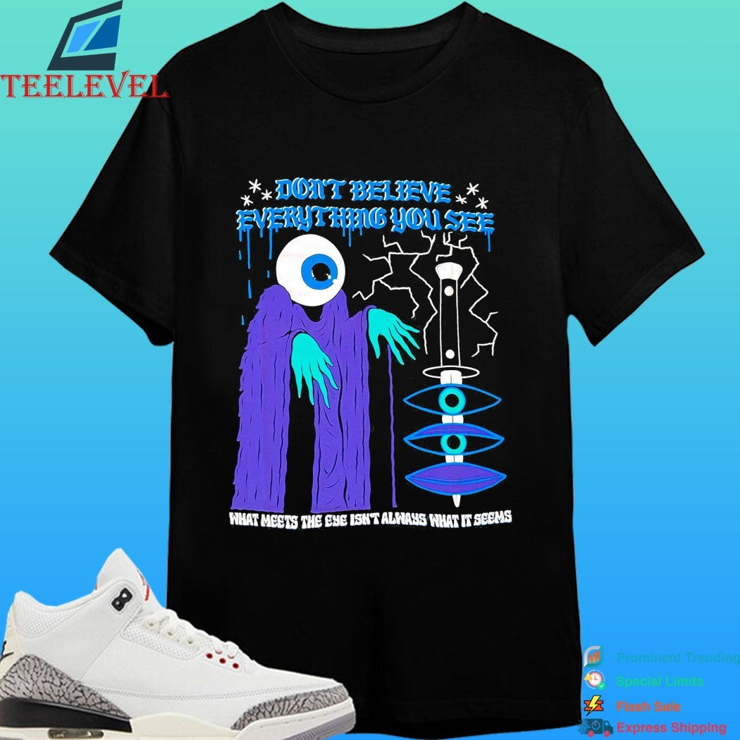 Don’t Believe Everything You See What Meets The Eye Isn’t Always What Seems Shirt
