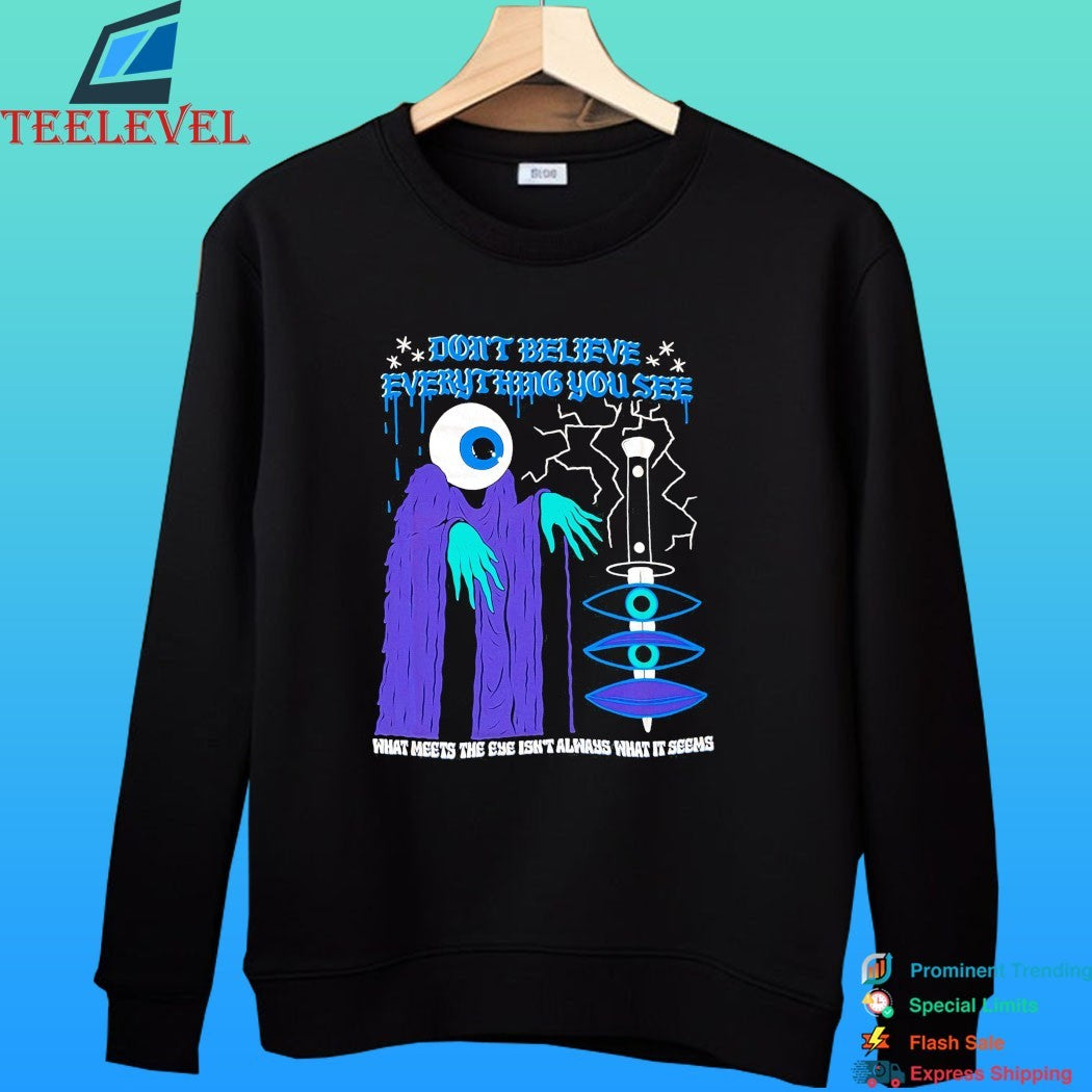 Don’t Believe Everything You See What Meets The Eye Isn’t Always What Seems Shirt
