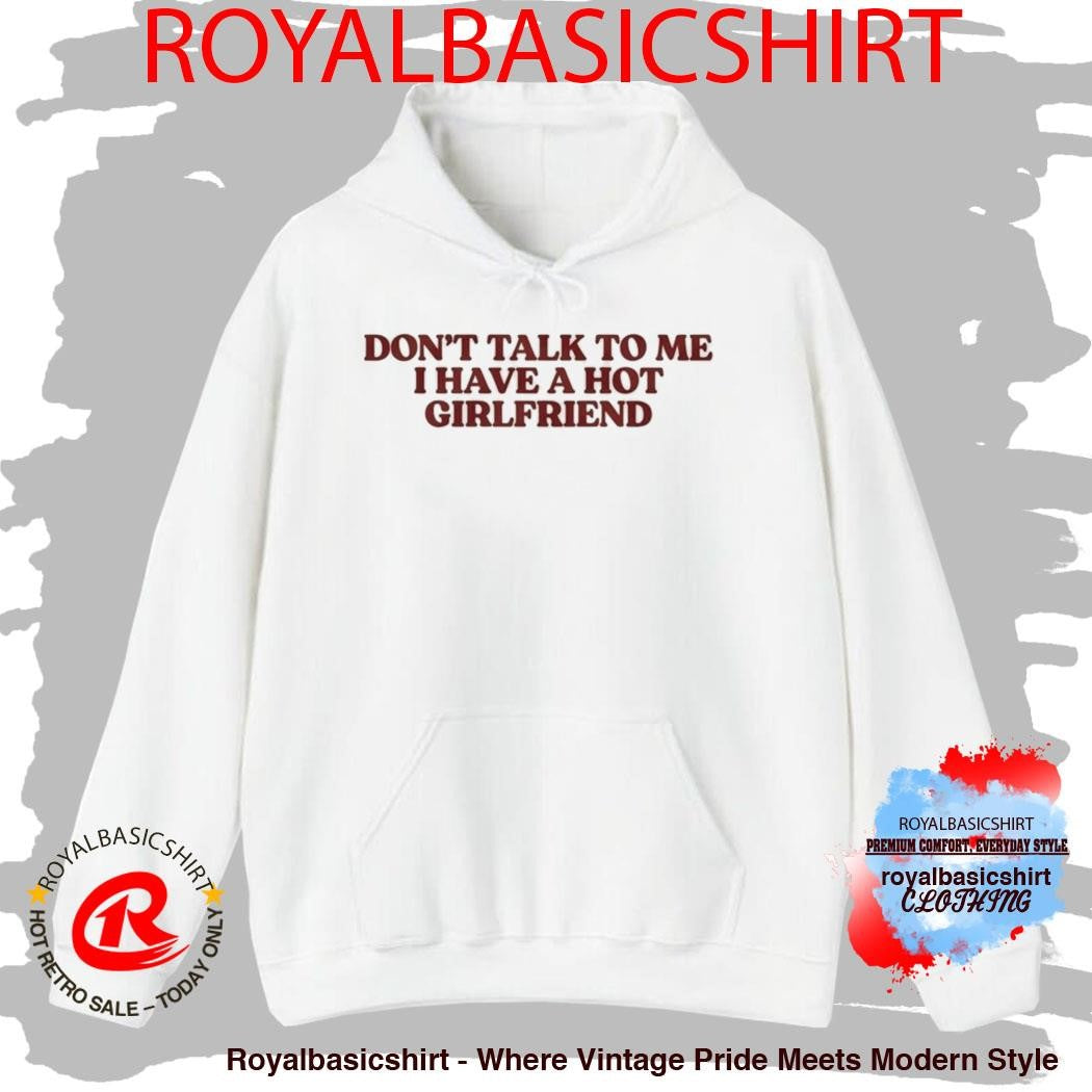Don’t Talk To Me I Have A Hot Girlfriend Shirt