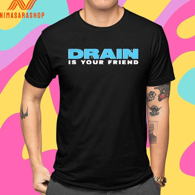 Drain Is Your Friend 2026 Shirts