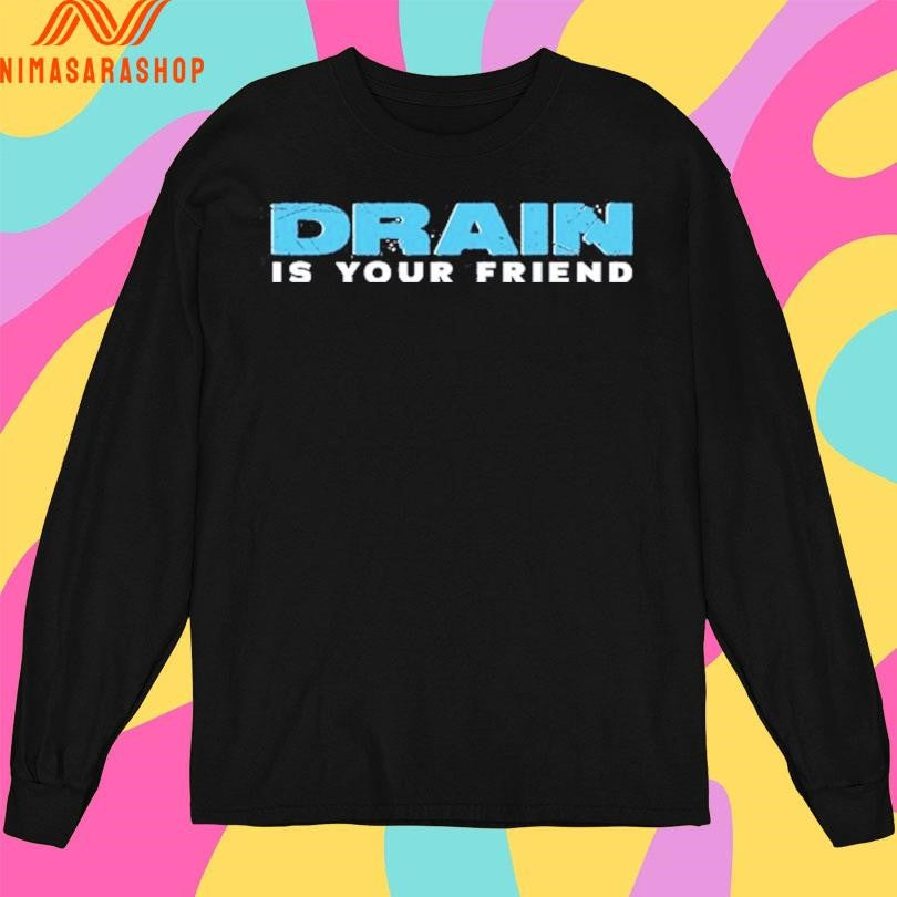 Drain Is Your Friend 2026 Shirts