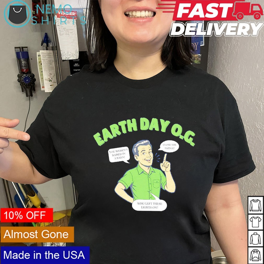Earth Day OG you weren’t raised in a barn close the fridge shirt