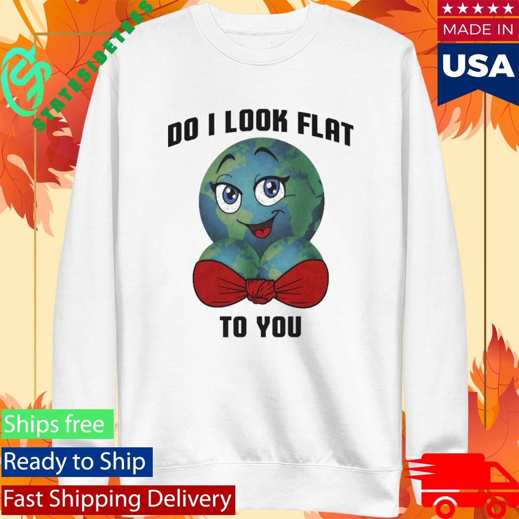 Earth Do I Look Flat To You T-Shirt