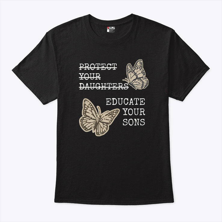 Educate Your Sons Not Protect Your Daughters T Shirt