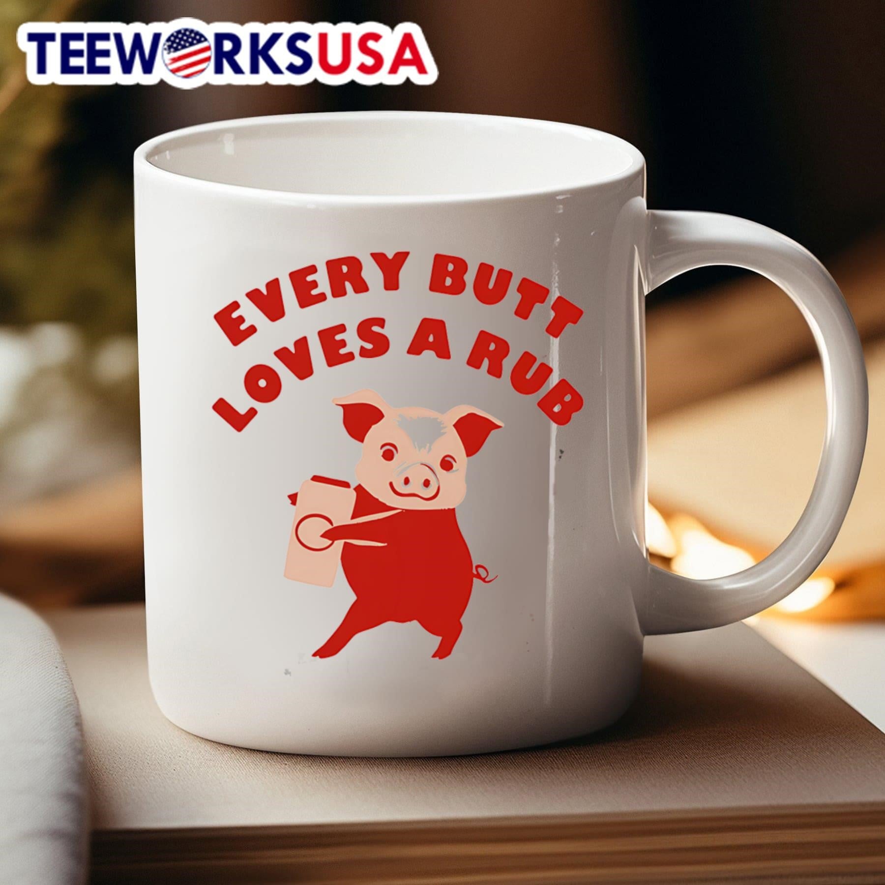 Every Butt Loves a Rub Shirt