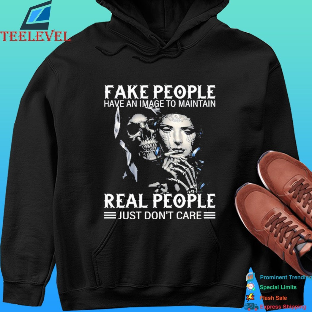 Fake People Have An Image To Maintain Real People Just Don’t Care Shirt