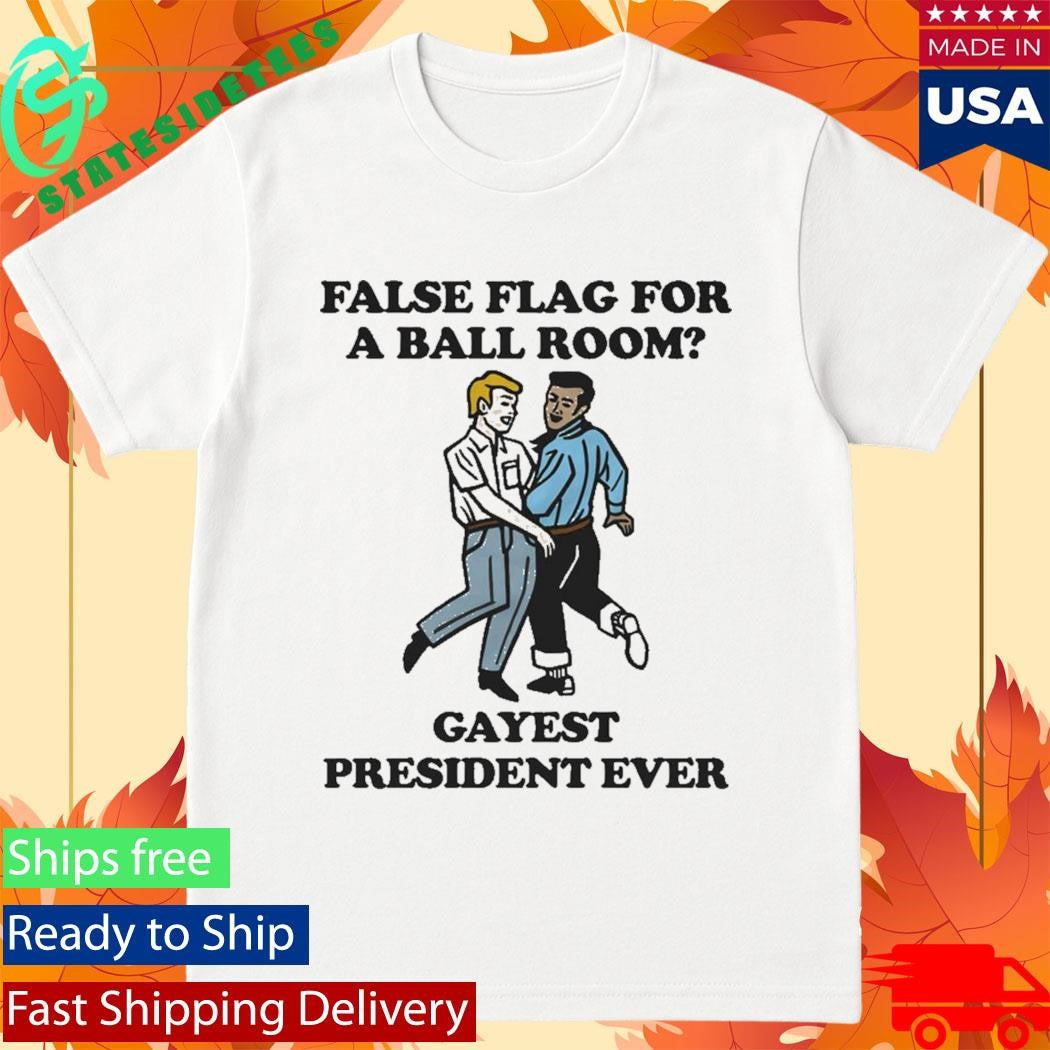 False Flag For A Ball Room Gayest President Ever T-Shirt