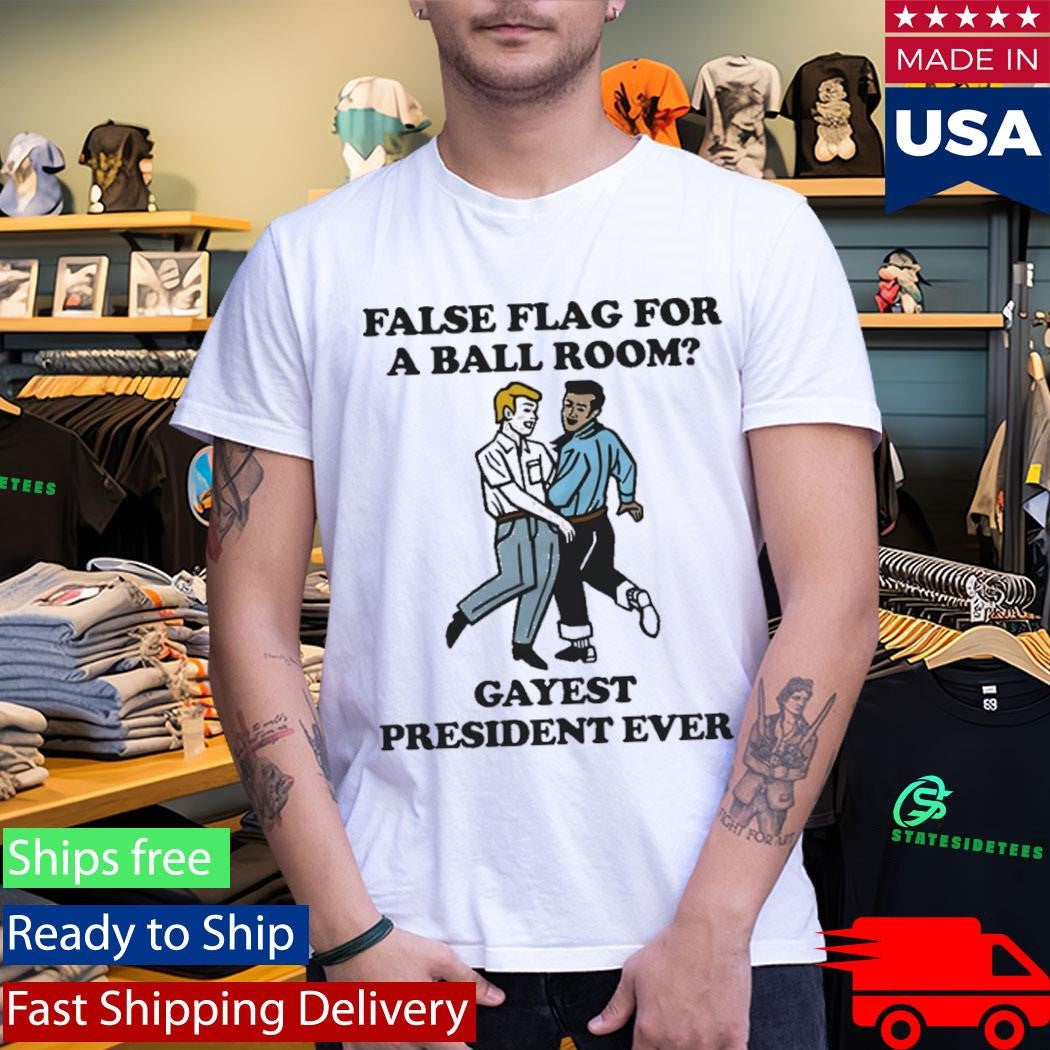 False Flag For A Ball Room Gayest President Ever T-Shirt