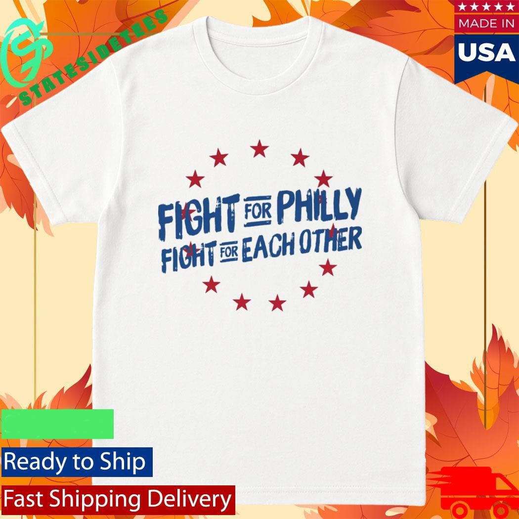 Fight For Philly Fight For Each Other Shirt