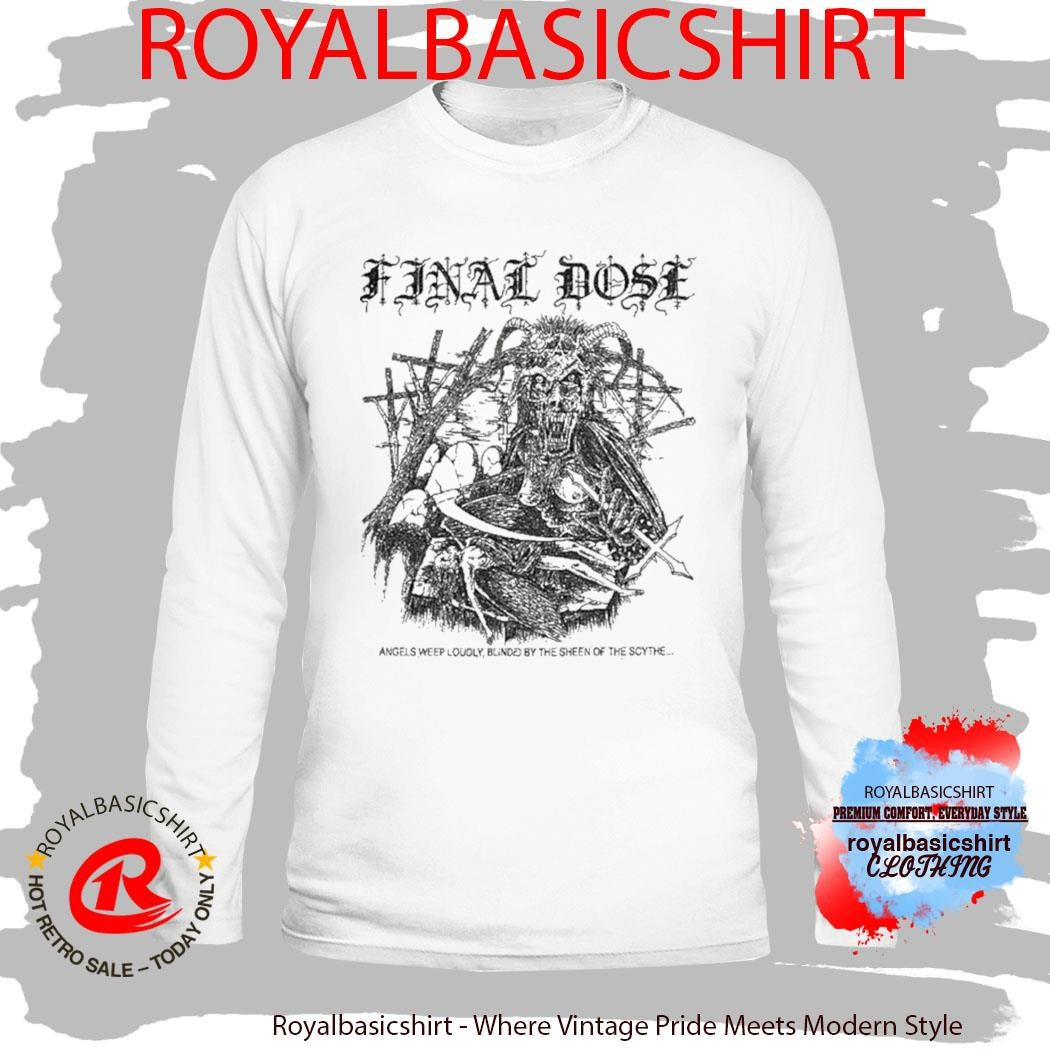 Final Dose Angels Weep Loudly Blinded By The Sheen Of The Scythe Shirt