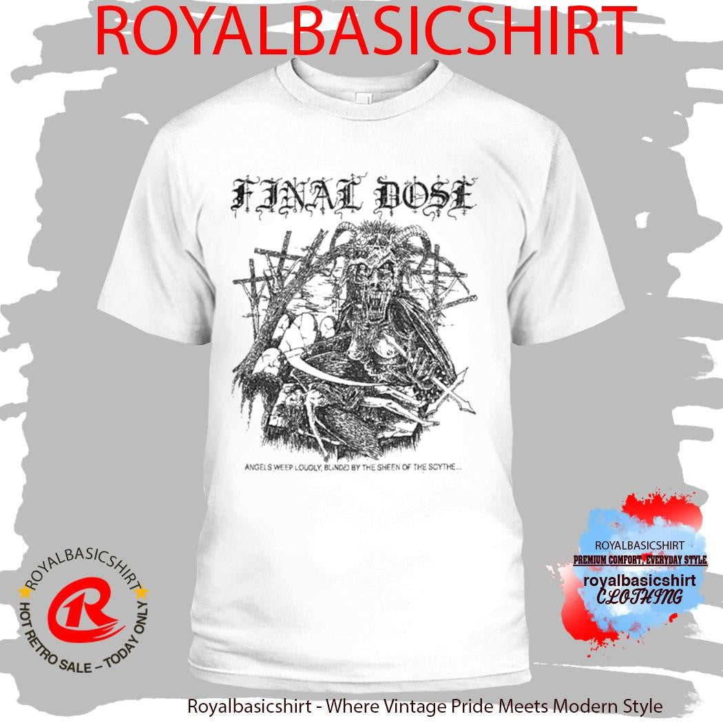 Final Dose Angels Weep Loudly Blinded By The Sheen Of The Scythe Shirt