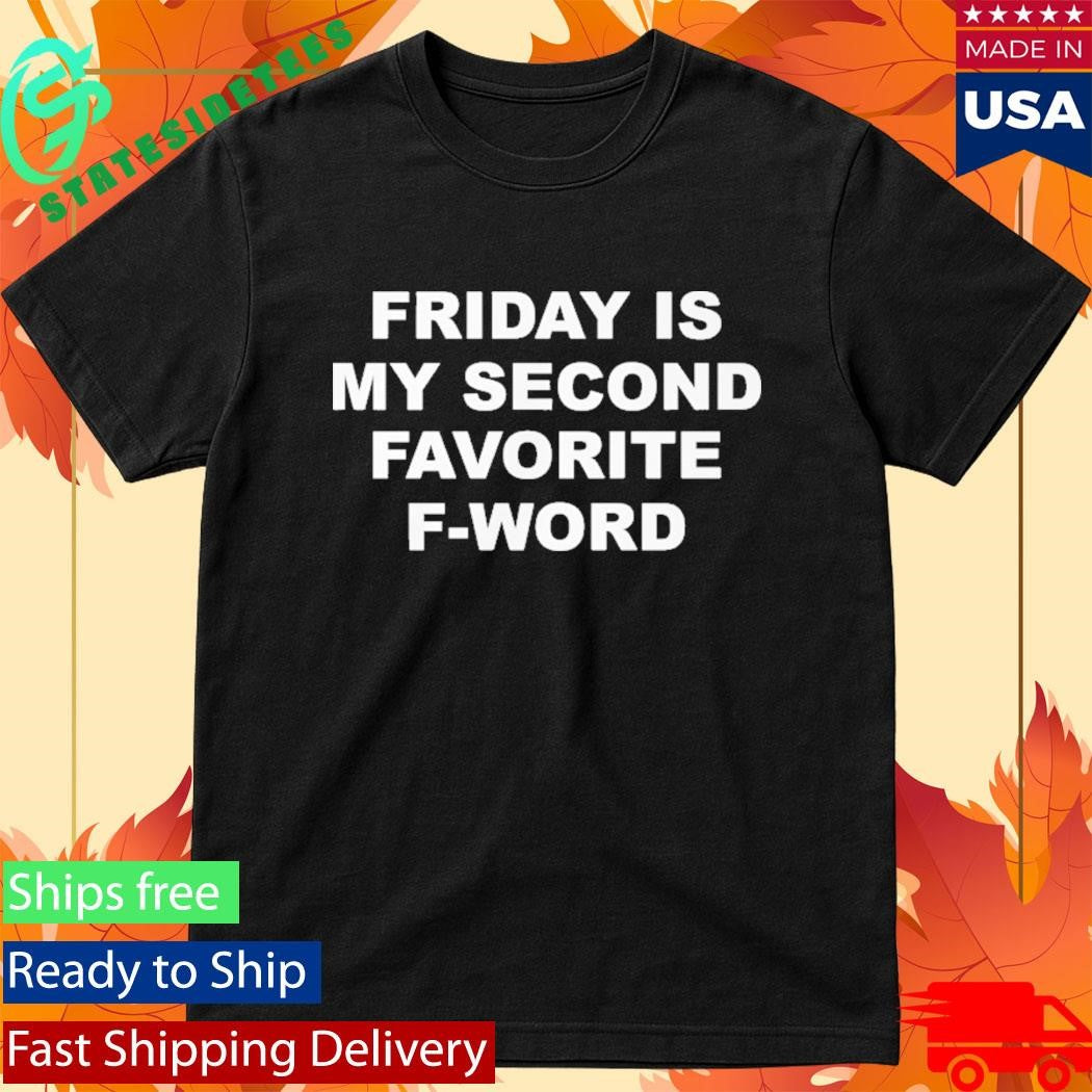 Friday Is My Second Favorite F-word T-Shirt