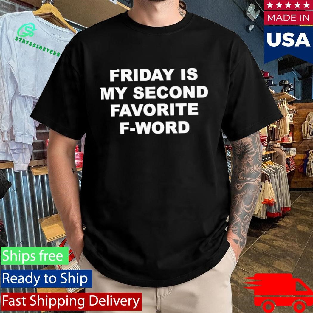 Friday Is My Second Favorite F-word T-Shirt