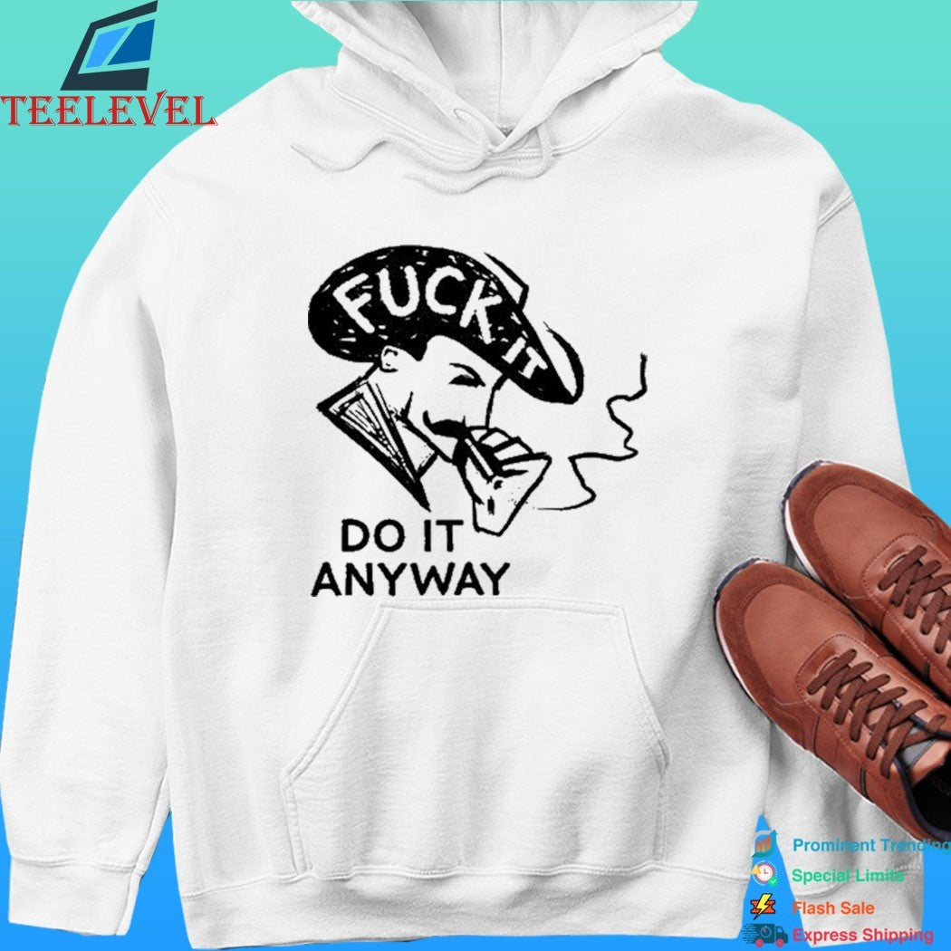 Fuck It Do It Anyway Shirt