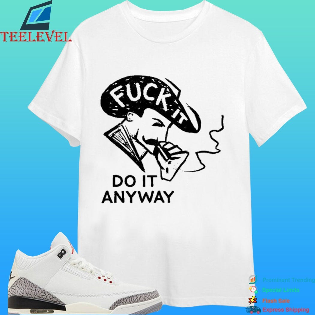 Fuck It Do It Anyway Shirt
