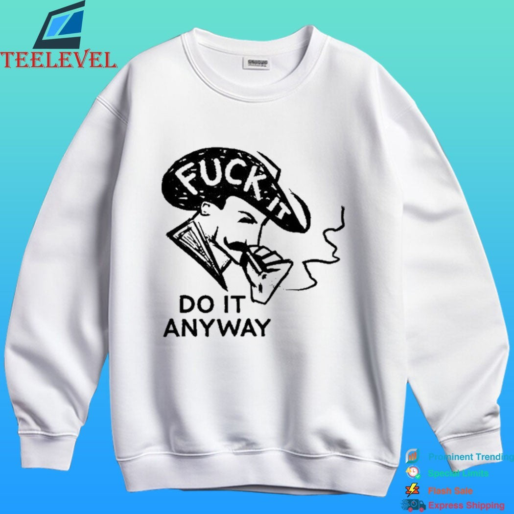 Fuck It Do It Anyway Shirt