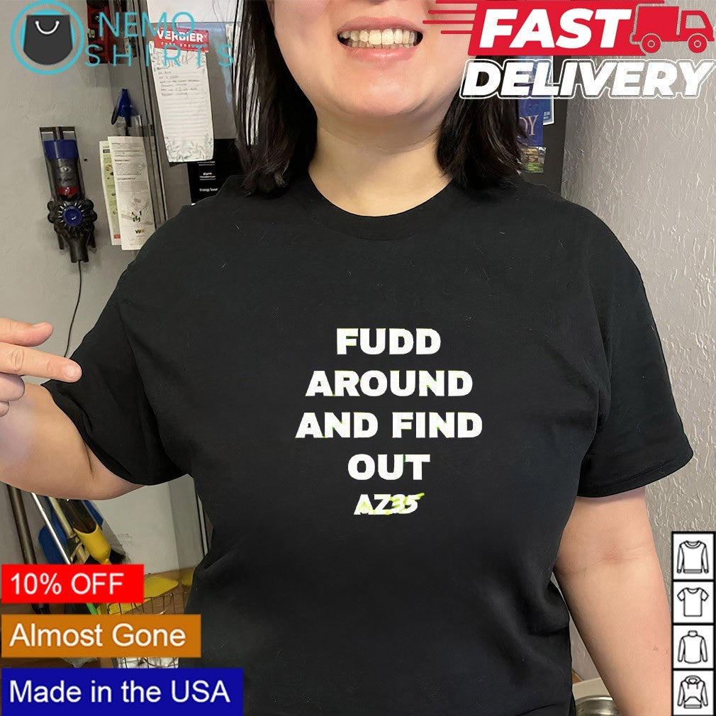 Fudd around and find out AZ35 Azzi Fudd shirt