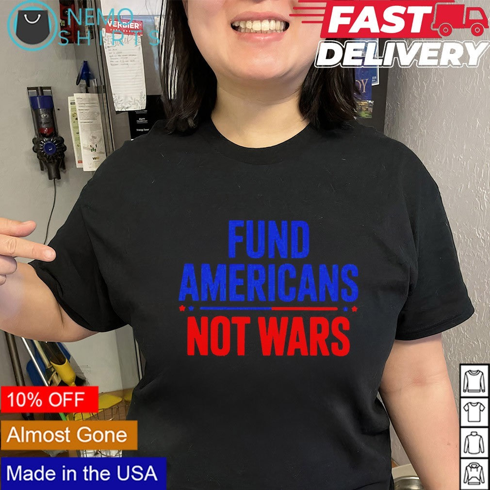 Fund Americans no wars shirt