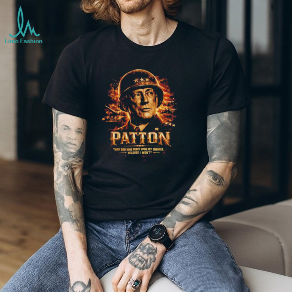 General George S Patton May God Have Mercy Upon My Enemies Because I Won’t shirt
