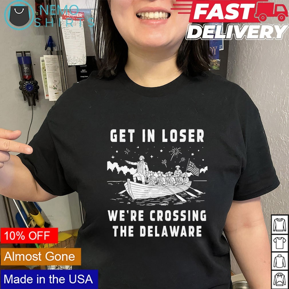 Get in loser we’re crossing the Delaware shirt