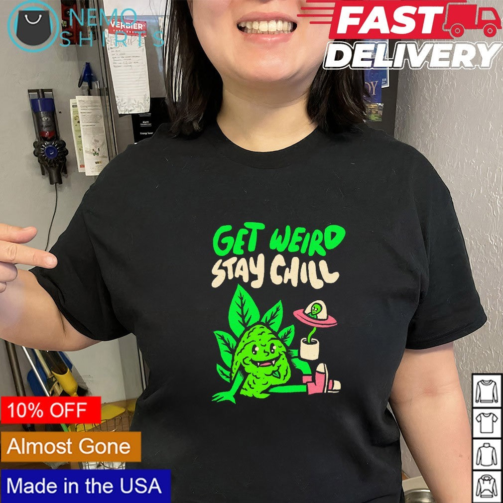 Get weird stay chill 420 day shirt