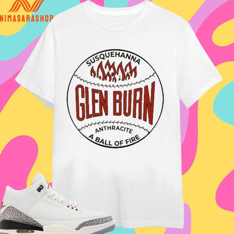 Glen Burn Susquehanna Anthracite A Ball Of Fire Shirts