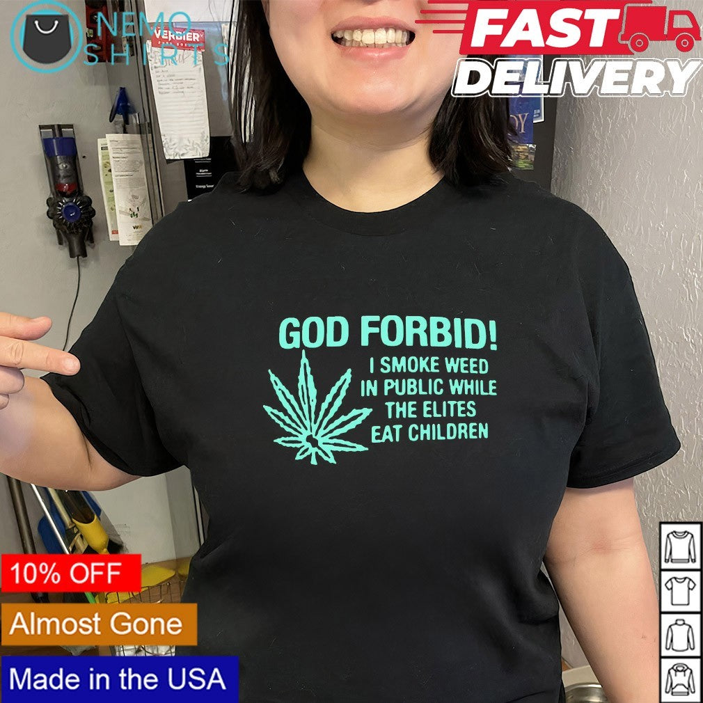 God forbid I smoke weed in public while the elites eat children cannabist shirt