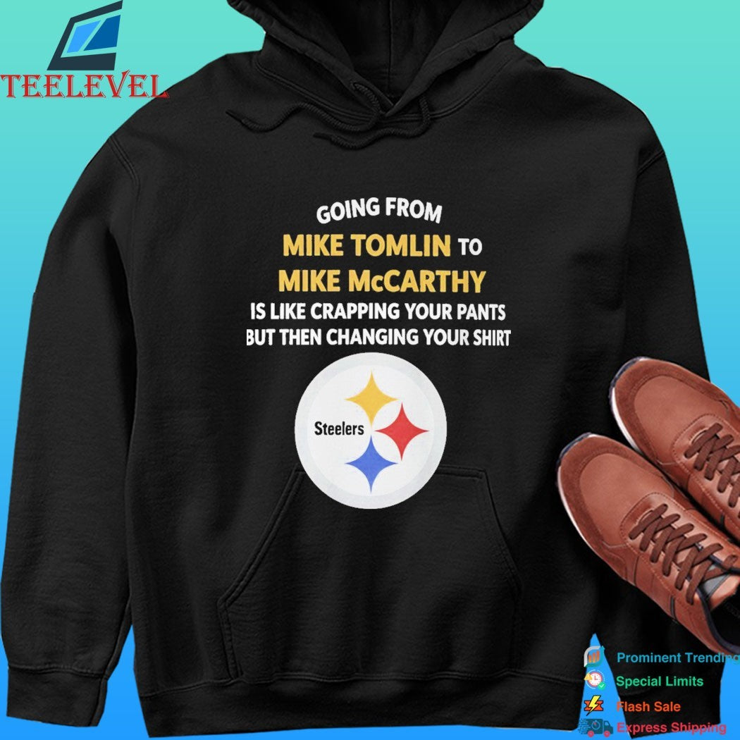Going From Mike Tomlin To Mike Mccarthy Is Like Crapping Your Pants But Then Changing Your Shirt Steelers Shirt