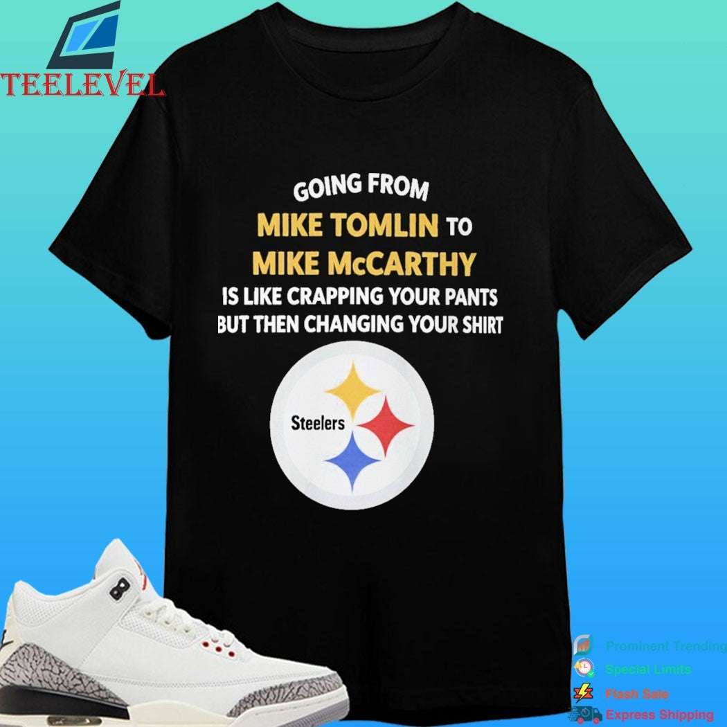 Going From Mike Tomlin To Mike Mccarthy Is Like Crapping Your Pants But Then Changing Your Shirt Steelers Shirt