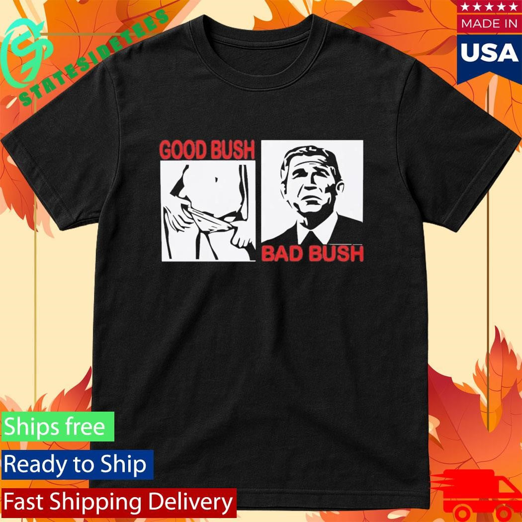 Good Bush Bad Bush Shirt