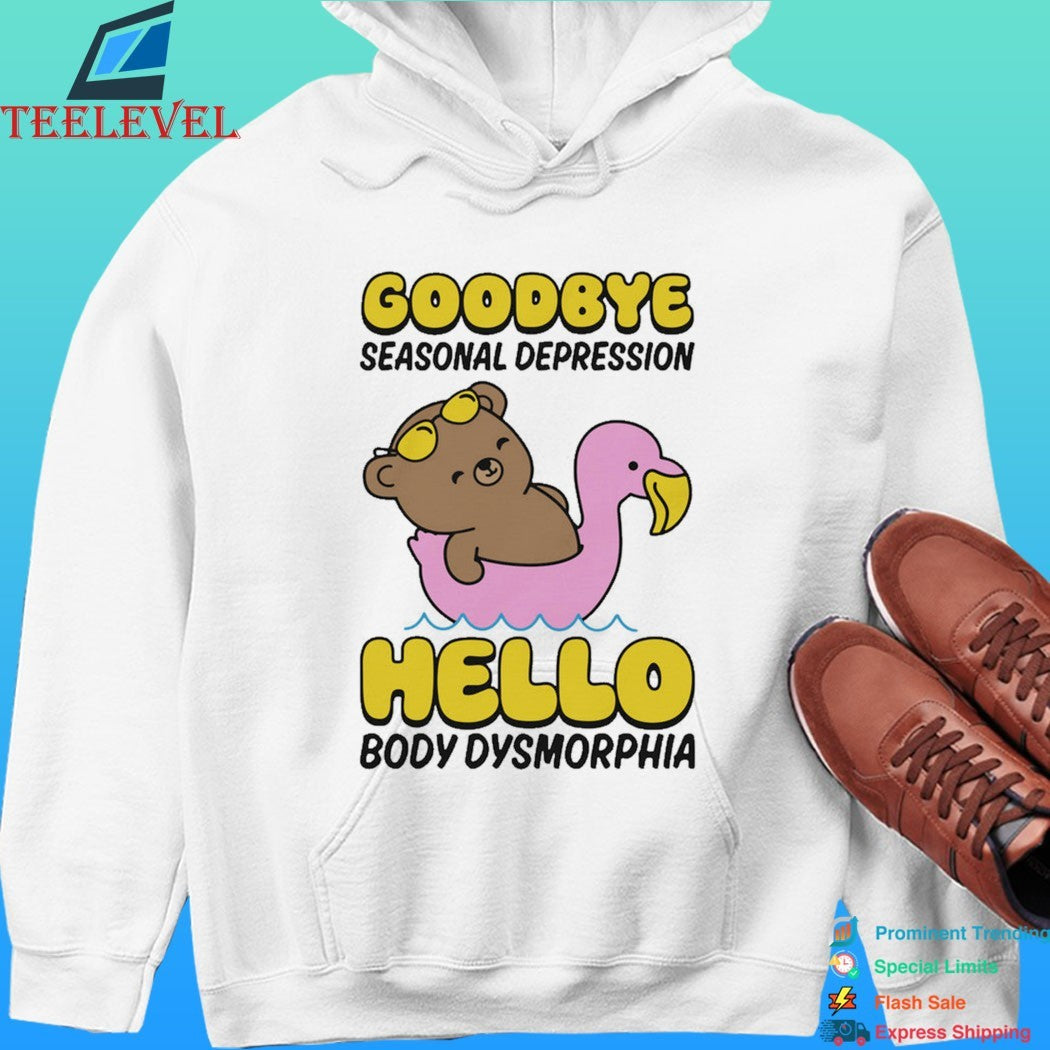 Goodbye Seasonal Depression Hello Body Dysmorphia Shirt