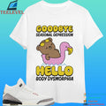 Goodbye Seasonal Depression Hello Body Dysmorphia Shirt