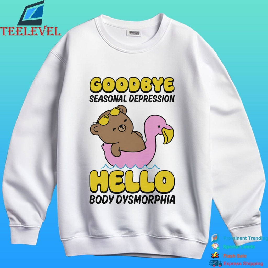 Goodbye Seasonal Depression Hello Body Dysmorphia Shirt