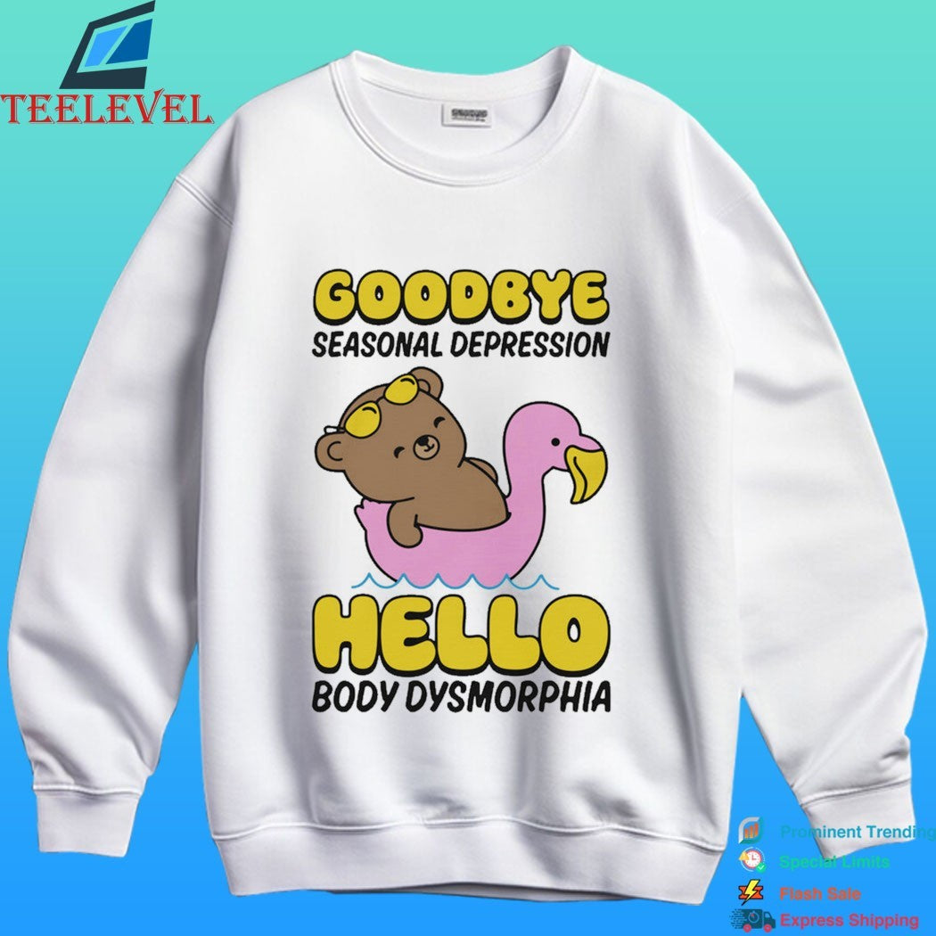 Goodbye Seasonal Depression Hello Body Dysmorphia Shirt