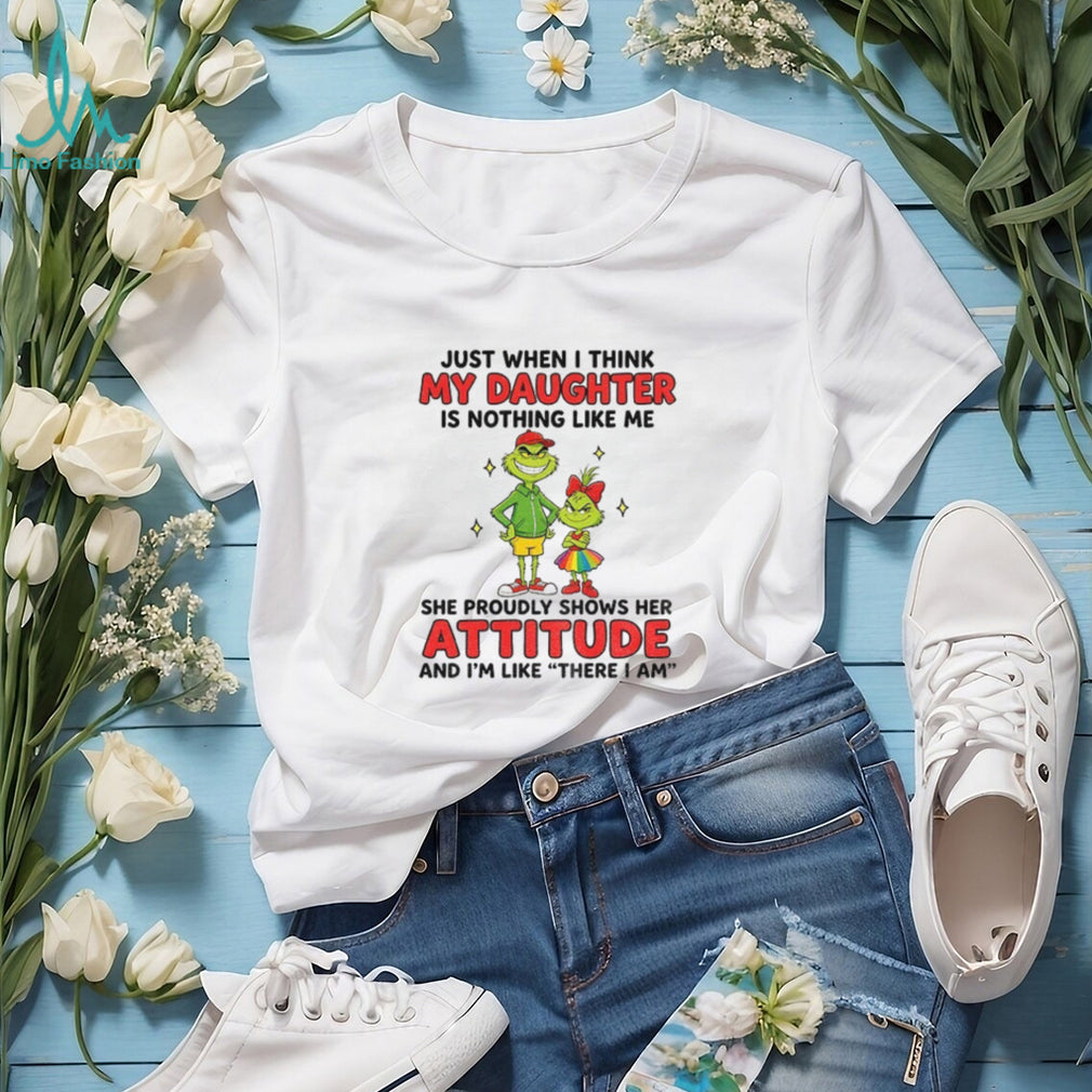 Grinch father daughter just when i think my daughter is nothing like me shirt