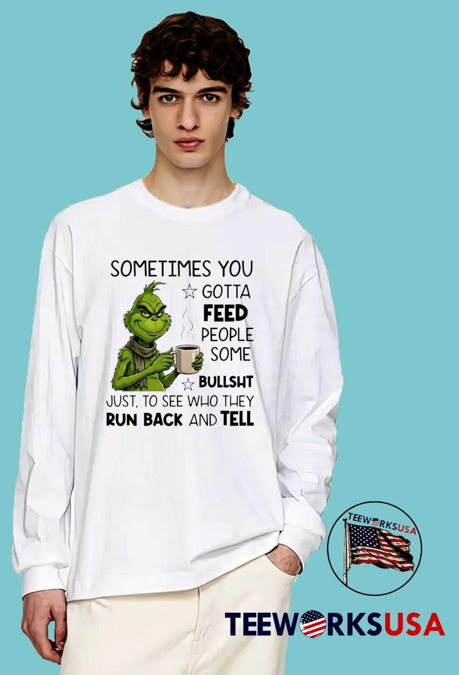 Grinch sometimes you gotta feed people some bullsht just, to see who they run back and tell shirt