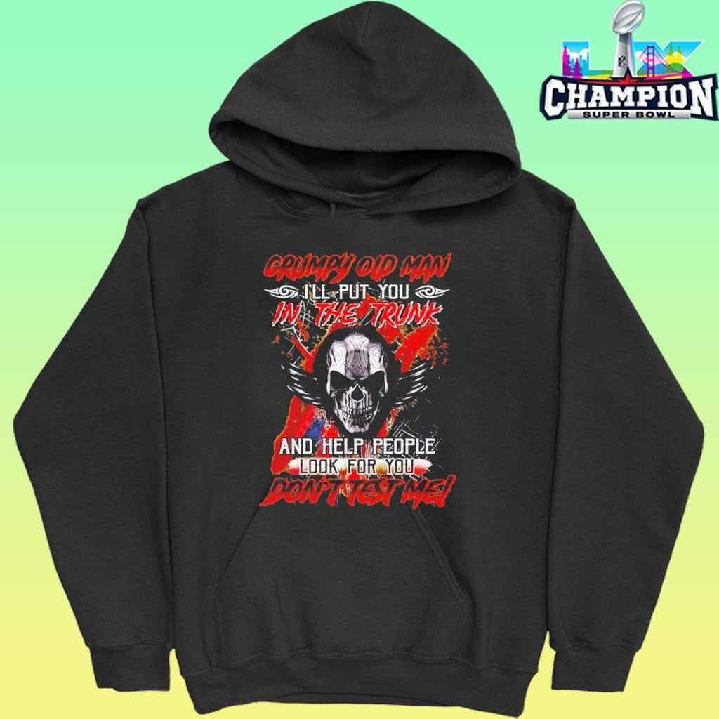 Grumpy Old Man I’ll Put You In The Trunk And Help People Look For You Don’t Test Me Shirt