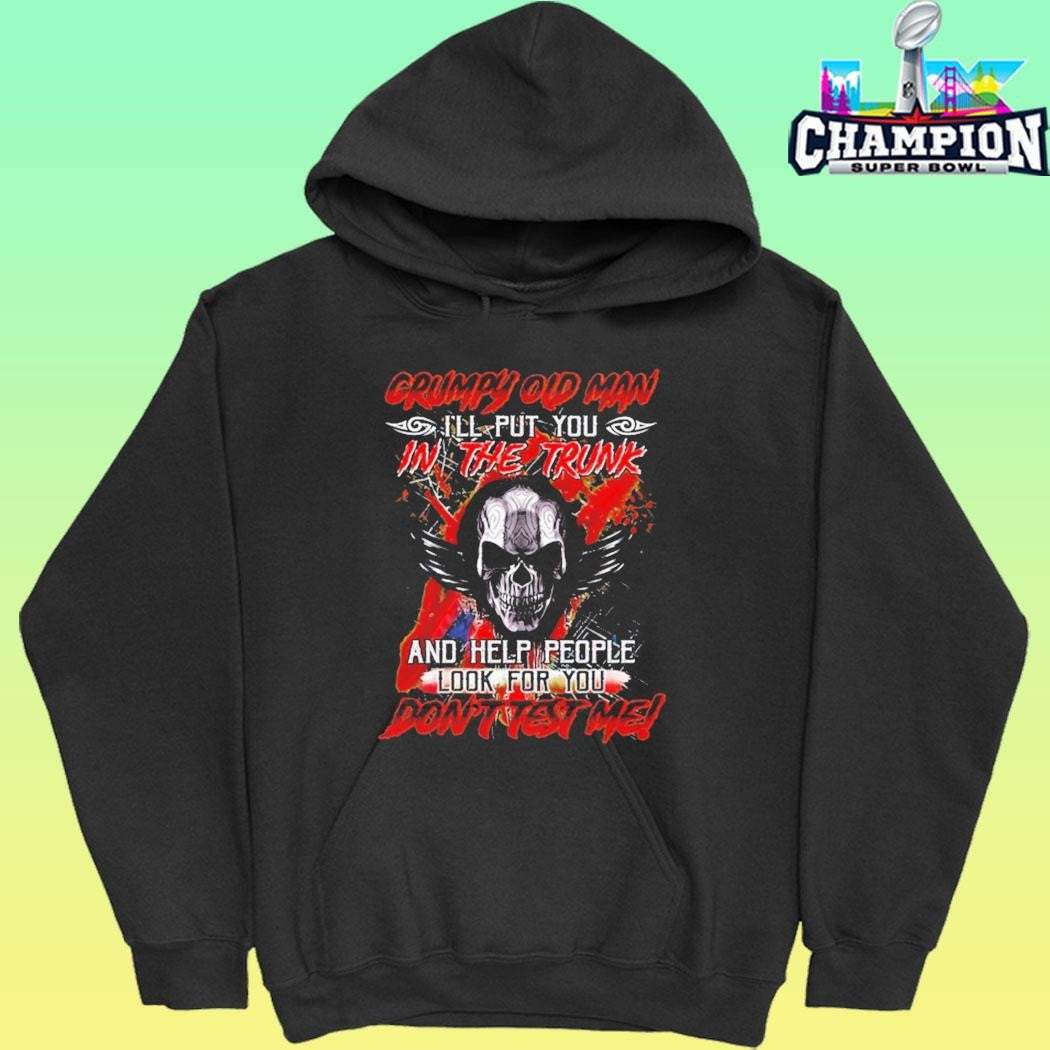 Grumpy Old Man I’ll Put You In The Trunk And Help People Look For You Don’t Test Me Shirt