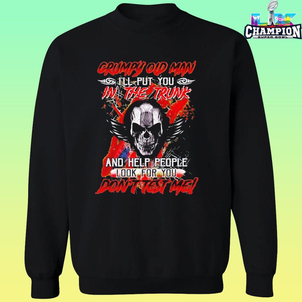 Grumpy Old Man I’ll Put You In The Trunk And Help People Look For You Don’t Test Me Shirt