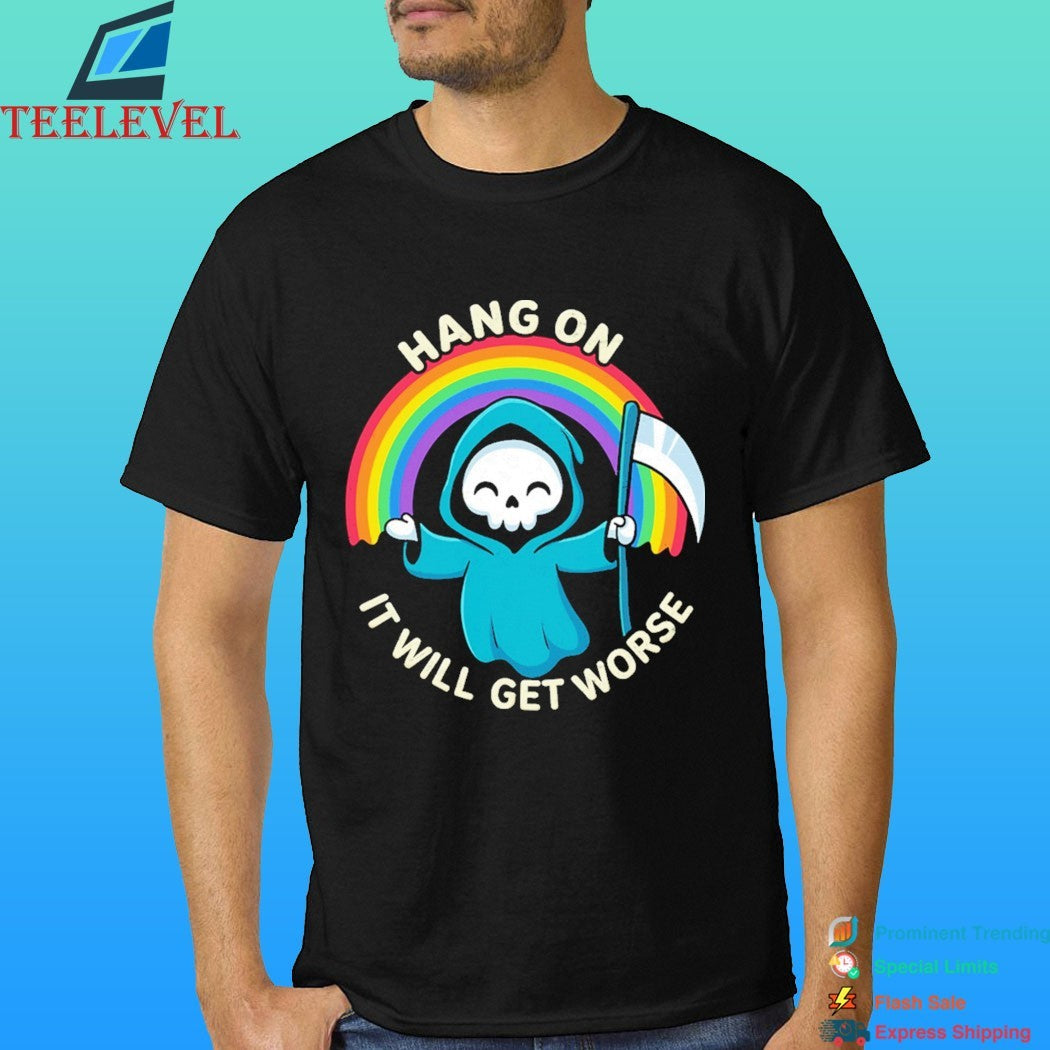Hang On It Will Get Worse Death Shirt