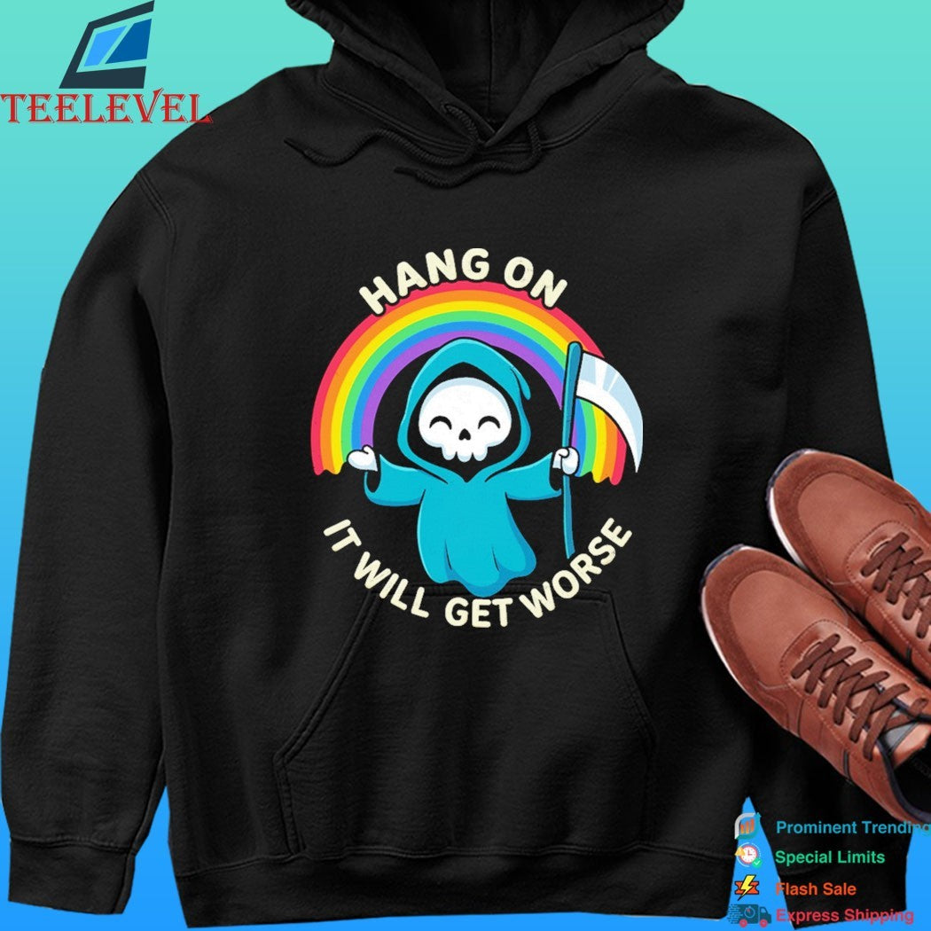 Hang On It Will Get Worse Death Shirt