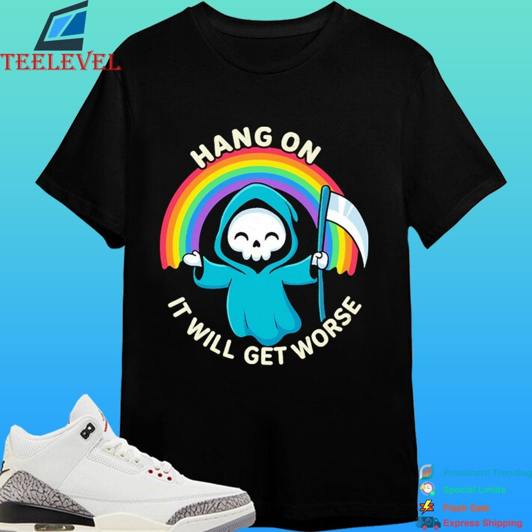 Hang On It Will Get Worse Death Shirt