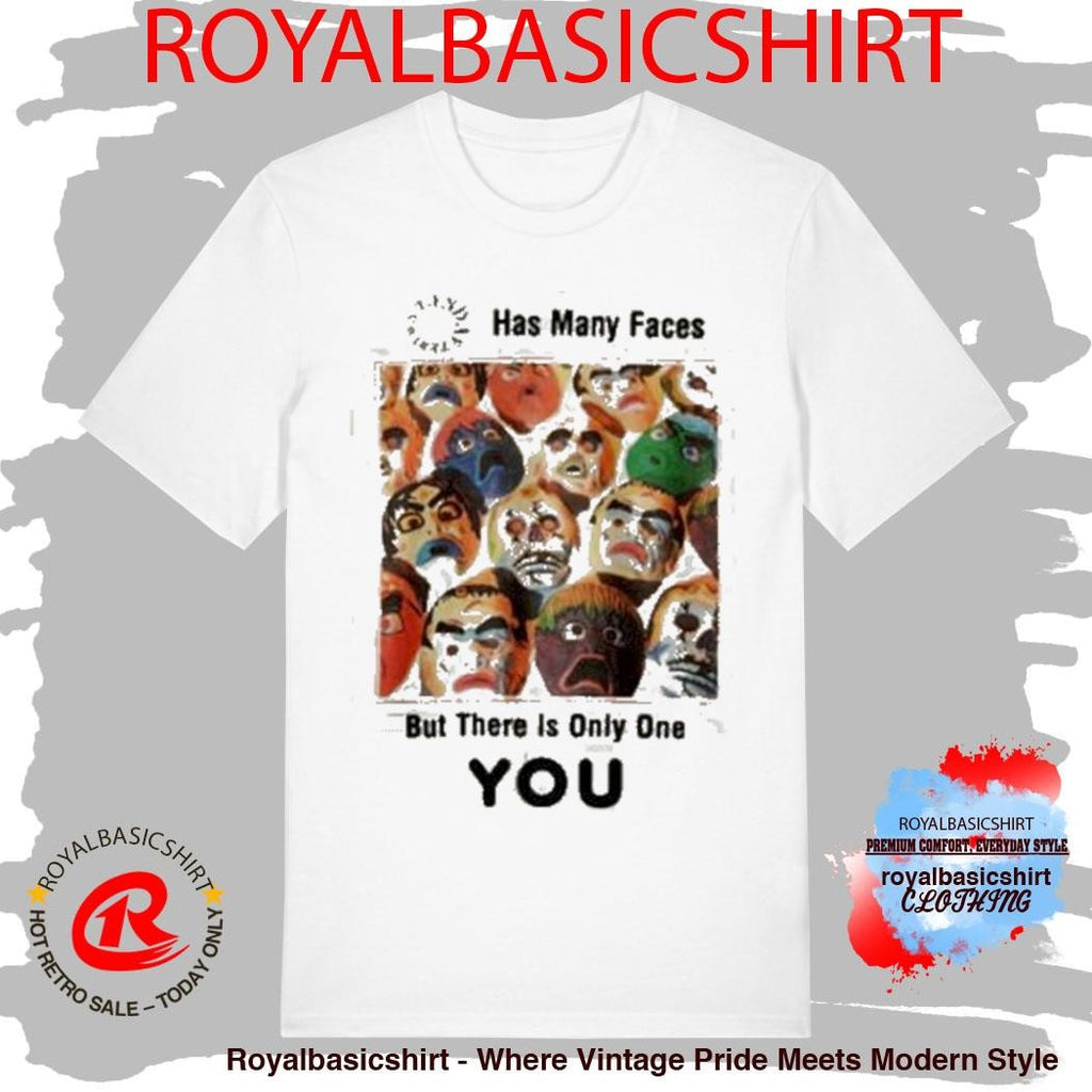 Has Many Faces But There Is Only One You Shirt