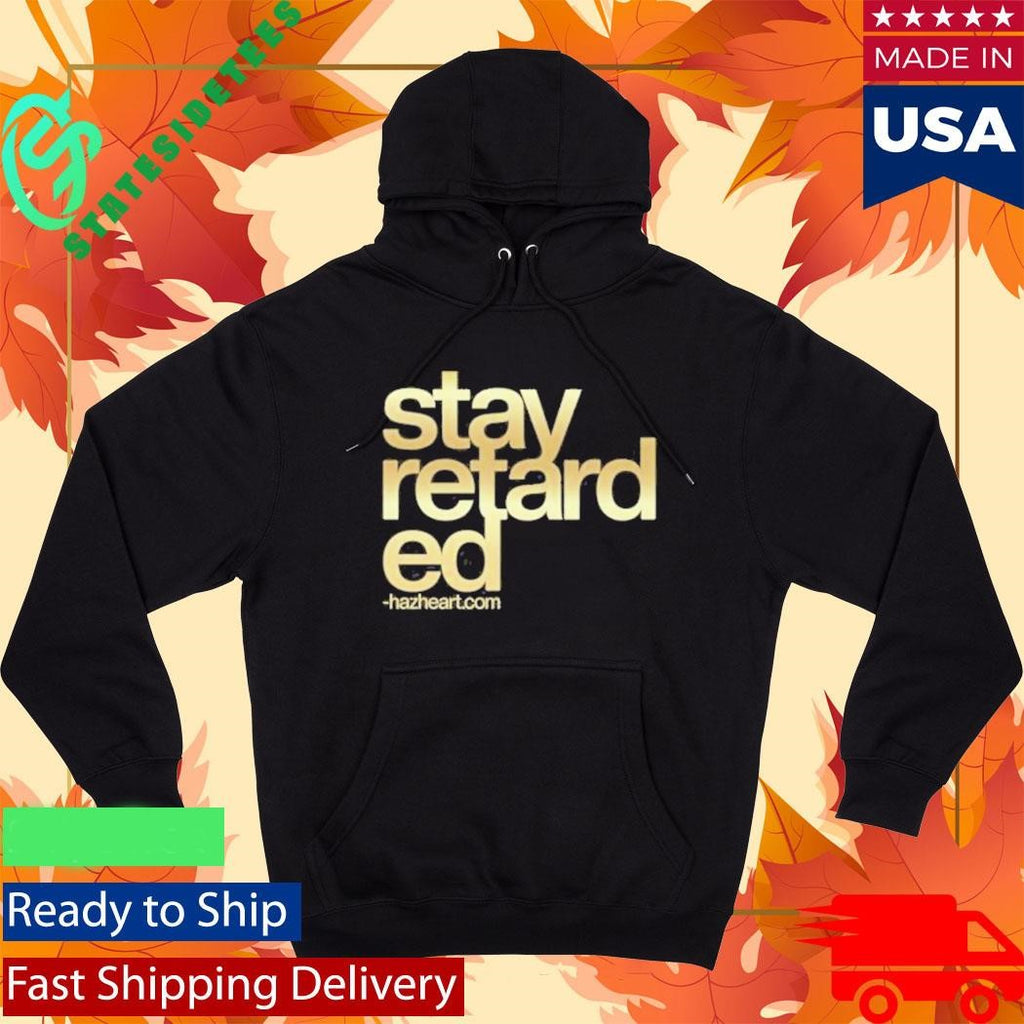 Hazheart Stay Retarded Shirt