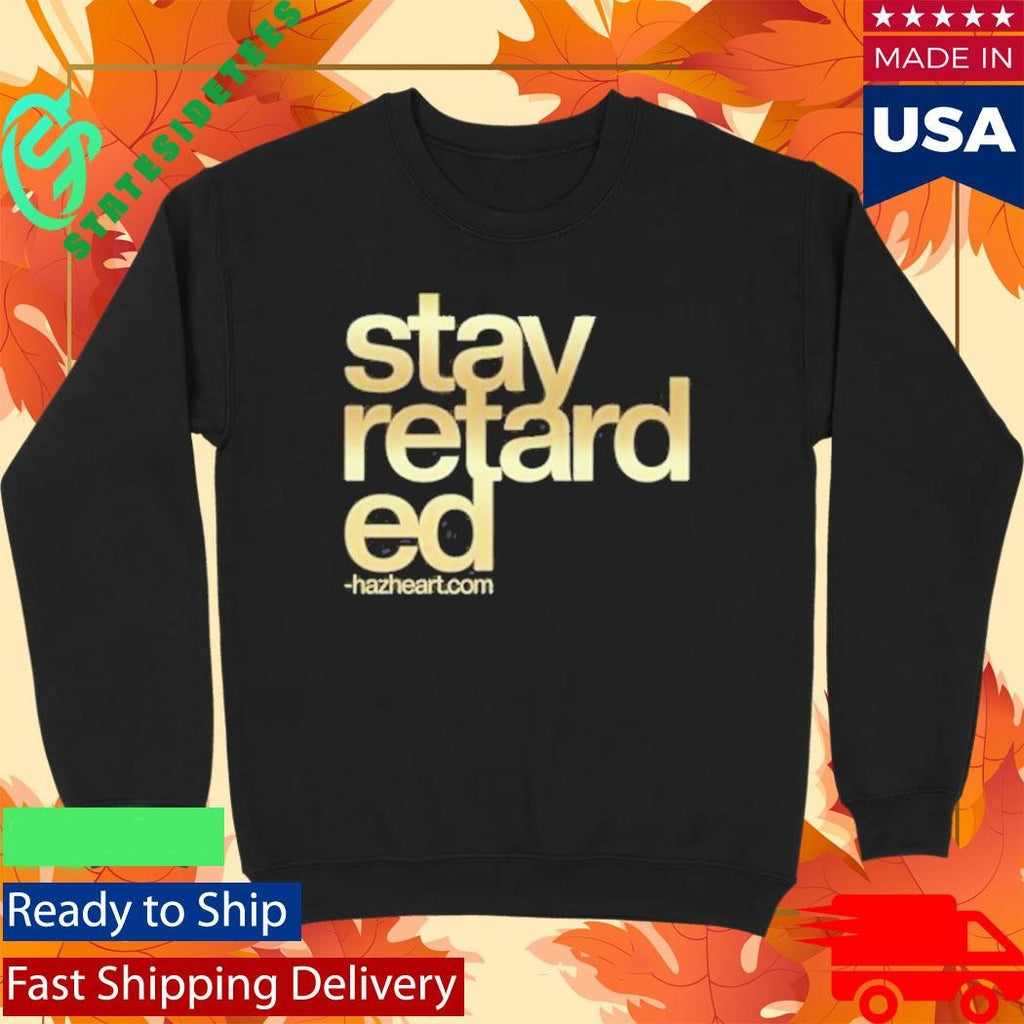 Hazheart Stay Retarded Shirt