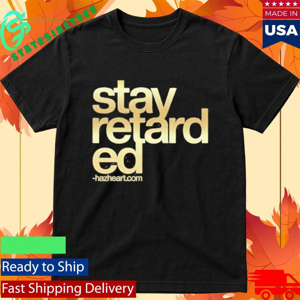 Hazheart Stay Retarded Shirt