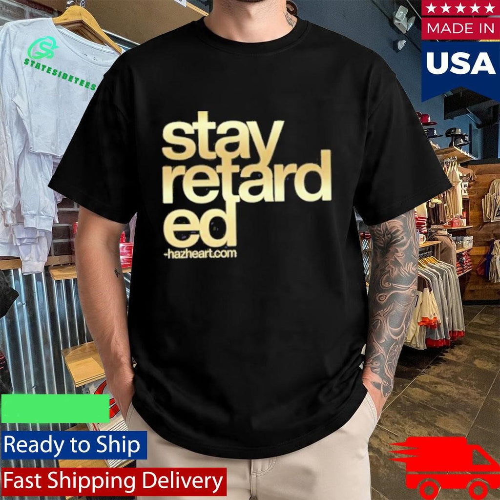 Hazheart Stay Retarded Shirt