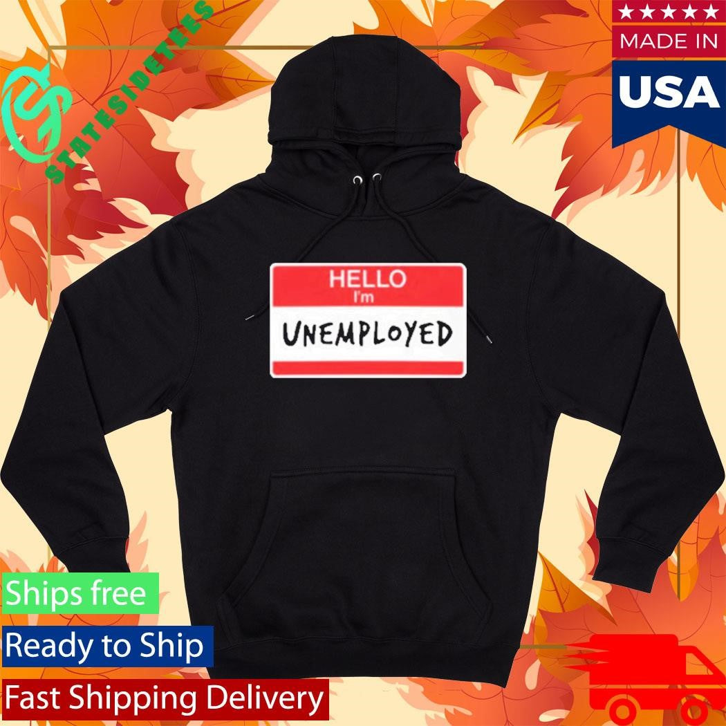 Hello I’m Unemployed Shirt