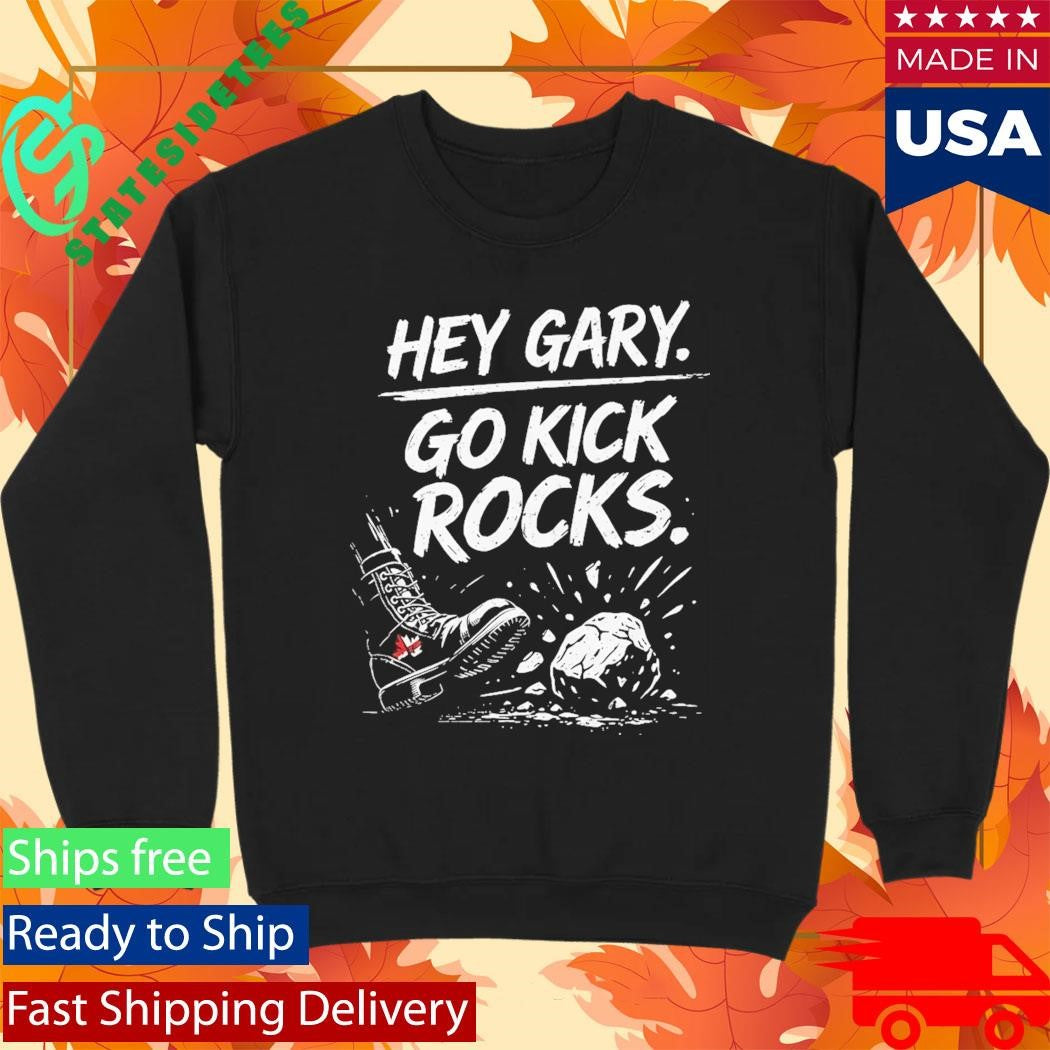 Hey Gary Go Kick Rocks Shirt